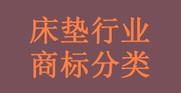 床垫行业全链条可能涉及的所有产品（商品）及服务对应的商标分类